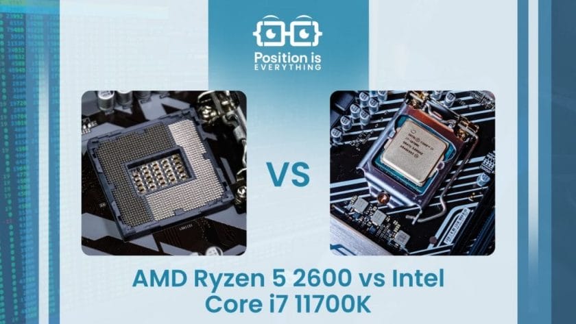 AMD Ryzen 5 2600 vs Intel Core i7 11700K ~ Position Is Everything